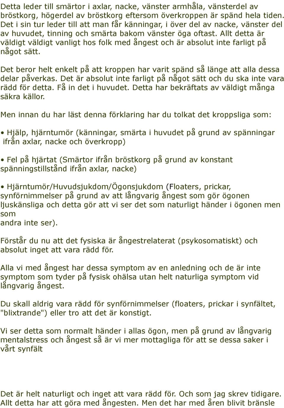 Allt detta är väldigt väldigt vanligt hos folk med ångest och är absolut inte farligt på något sätt. Det beror helt enkelt på att kroppen har varit spänd så länge att alla dessa delar påverkas.