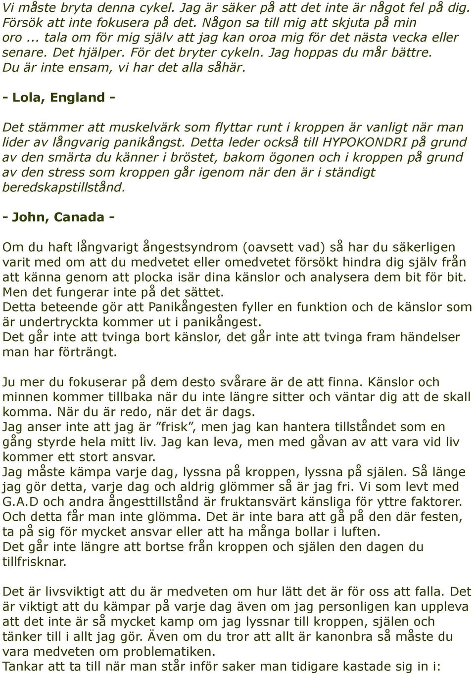 - Lola, England - Det stämmer att muskelvärk som flyttar runt i kroppen är vanligt när man lider av långvarig panikångst.