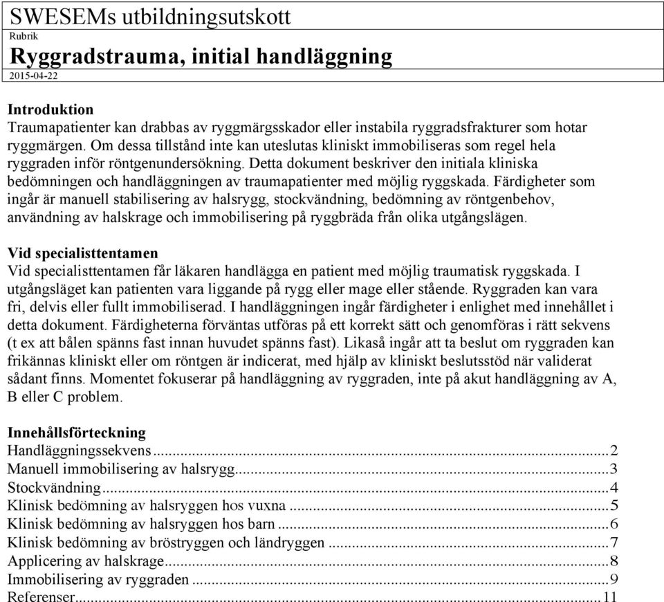 Detta dokument beskriver den initiala kliniska bedömningen och handläggningen av traumapatienter med möjlig ryggskada.