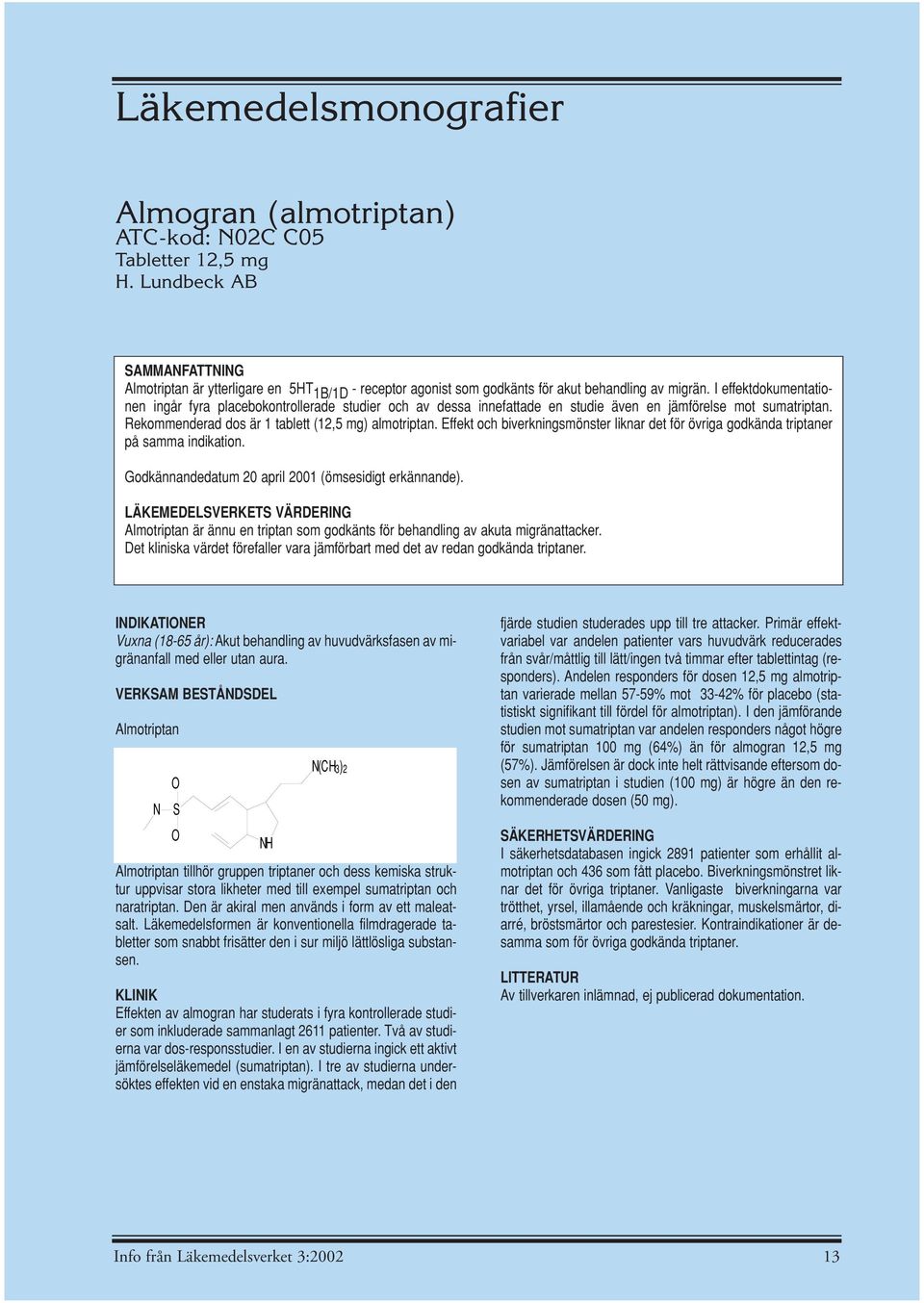 I effektdokumentationen ingår fyra placebokontrollerade studier och av dessa innefattade en studie även en jämförelse mot sumatriptan. Rekommenderad dos är 1 tablett (12,5 mg) almotriptan.