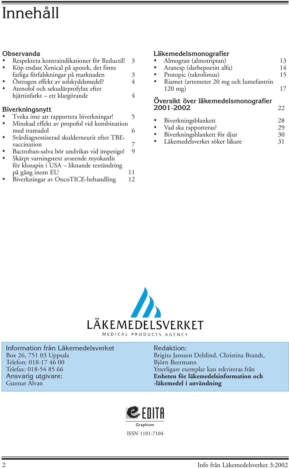 5 Minskad effekt av propofol vid kombination med tramadol 6 Svårdiagnostiserad skulderneurit efter TBEvaccination 7 Bactroban-salva bör undvikas vid impetigo!