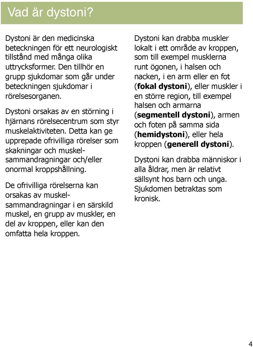 Detta kan ge upprepade ofrivilliga rörelser som skakningar och muskelsammandragningar och/eller onormal kroppshållning.