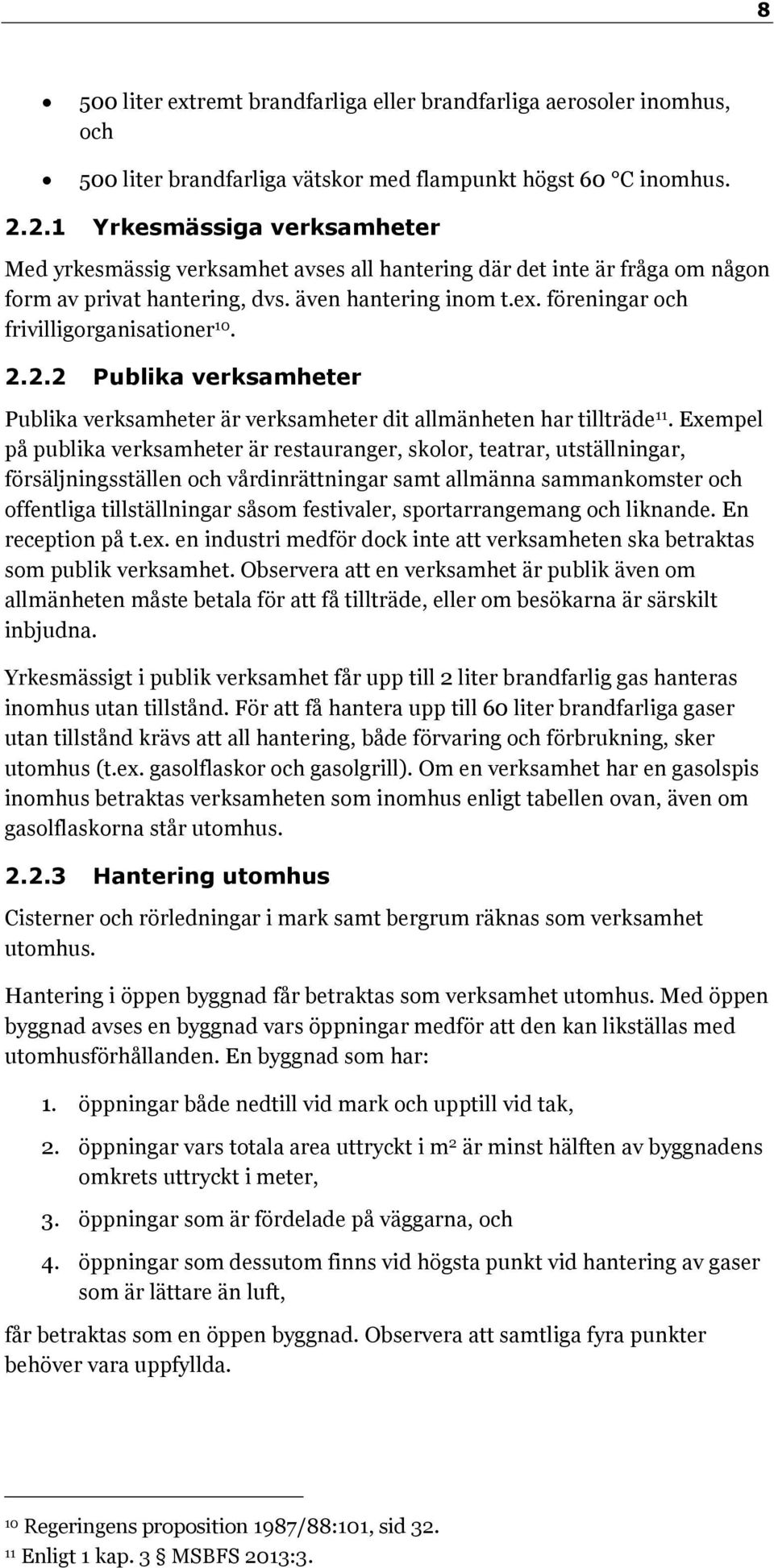 föreningar och frivilligorganisationer 10. 2.2.2 Publika verksamheter Publika verksamheter är verksamheter dit allmänheten har tillträde 11.