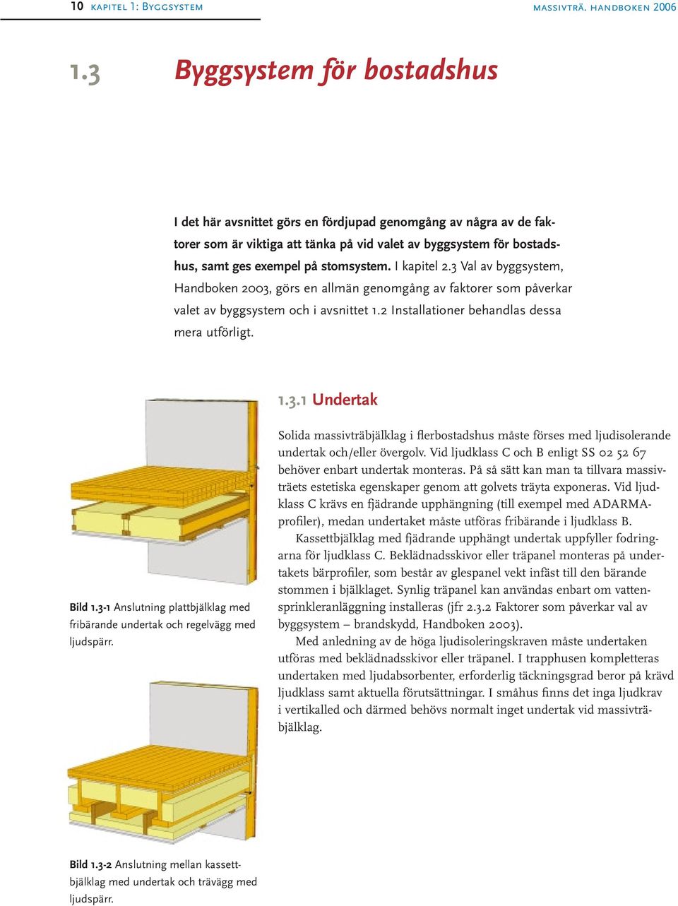 I kapitel 2.3 Val av byggsystem, Handboken 2003, görs en allmän genomgång av faktorer som påverkar valet av byggsystem och i avsnittet 1.2 Installationer behandlas dessa mera utförligt. 1.3.1 Undertak Bild 1.