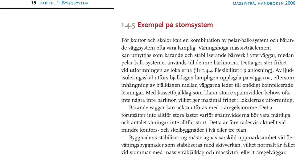 Detta ger stor frihet vid utformningen av lokalerna (jfr 1.4.4 Flexibilitet i planlösning).