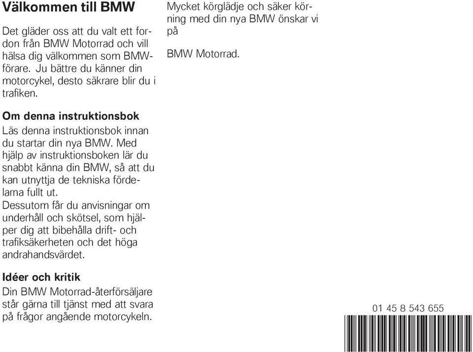 Med hjälp av instruktionsboken lär du snabbt känna din BMW, så att du kan utnyttja de tekniska fördelarna fullt ut.