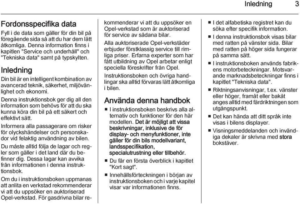 Inledning Din bil är en intelligent kombination av avancerad teknik, säkerhet, miljövänlighet och ekonomi.