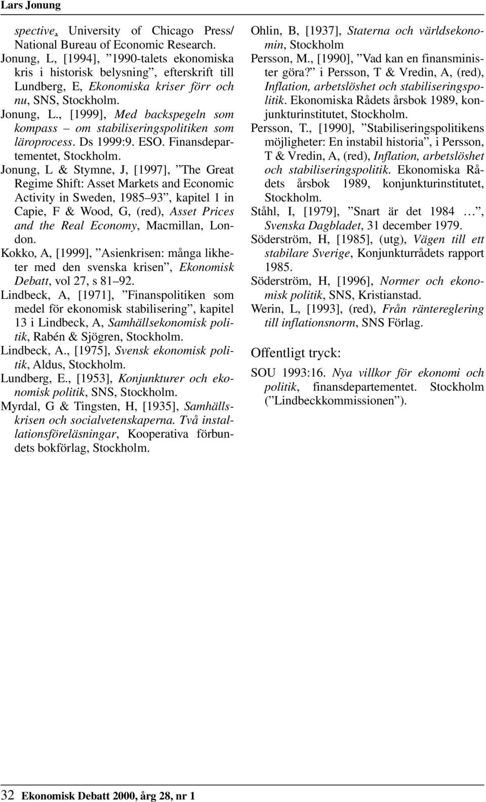 , [1999], Med backspegeln som kompass om stabiliseringspolitiken som läroprocess. Ds 1999:9. ESO. Finansdepartementet, Stockholm.