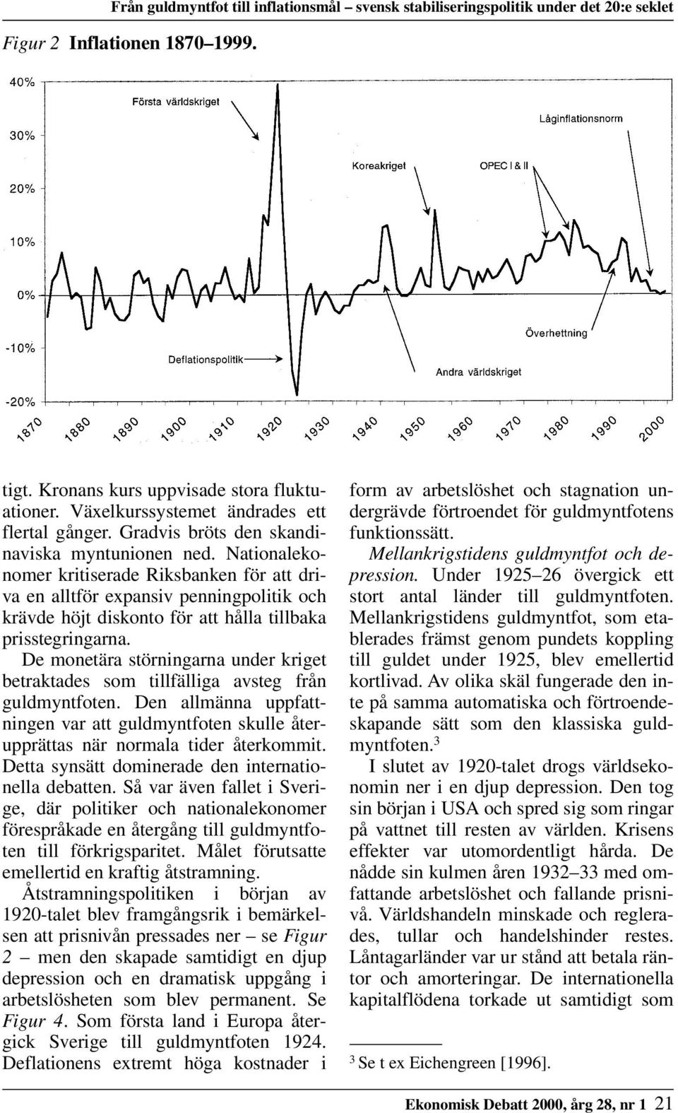 Nationalekonomer kritiserade Riksbanken för att driva en alltför expansiv penningpolitik och krävde höjt diskonto för att hålla tillbaka prisstegringarna.