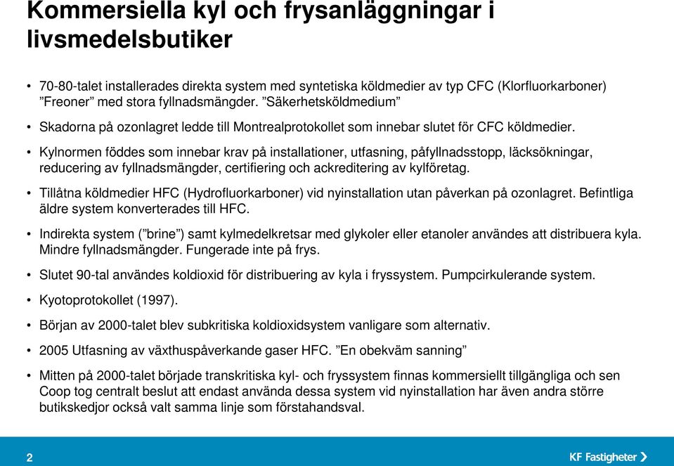 Kylnormen föddes som innebar krav på installationer, utfasning, påfyllnadsstopp, läcksökningar, reducering av fyllnadsmängder, certifiering och ackreditering av kylföretag.