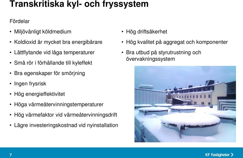 Bra utbud på styrutrustning och övervakningssystem Bra egenskaper för smörjning Ingen frysrisk Hög energieffektivitet