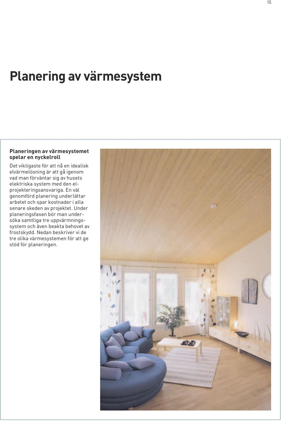 En väl genomförd planering underlättar arbetet och spar kostnader i alla senare skeden av projektet.