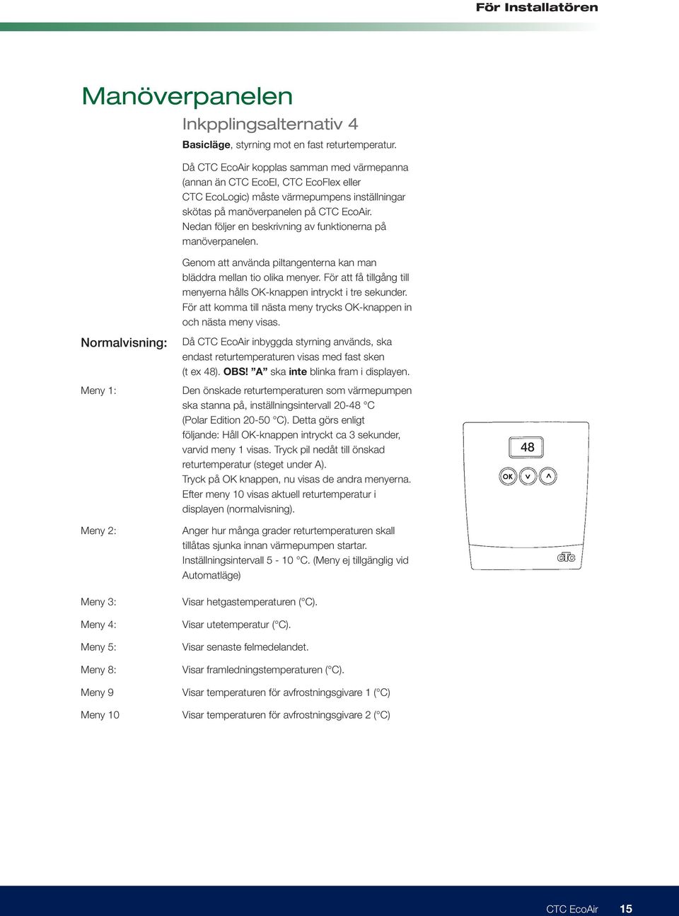 Nedan följer en beskrivning av funktionerna på manöverpanelen. Genom att använda piltangenterna kan man bläddra mellan tio olika menyer.