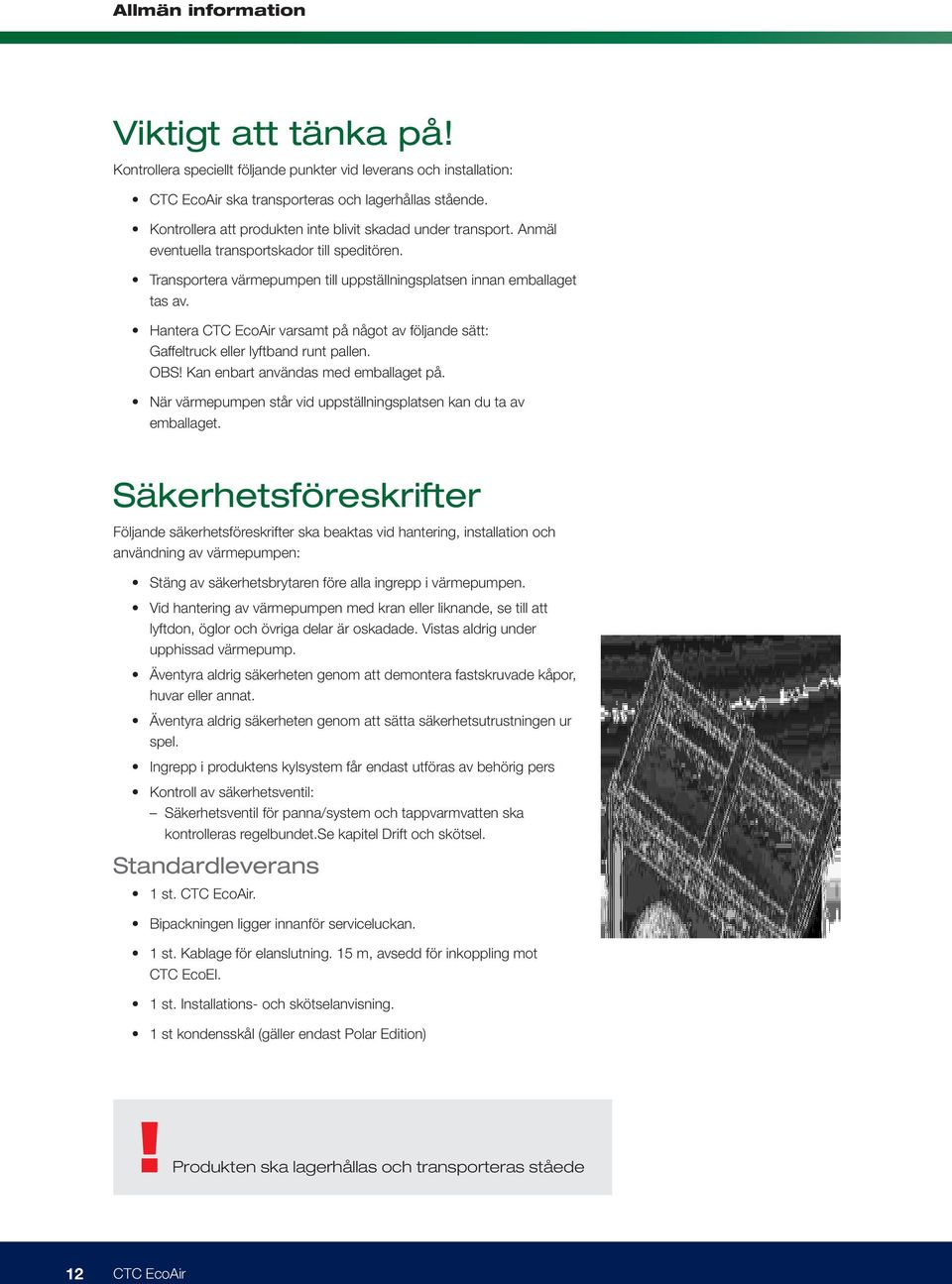 Hantera CTC EcoAir varsamt på något av fölnde sätt: Gaffeltruck eller lyftband runt pallen. OBS! Kan enbart användas med emballaget på.