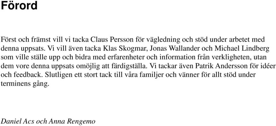 erfarenheter och information från verkligheten, utan dem vore denna uppsats omöjlig att färdigställa.
