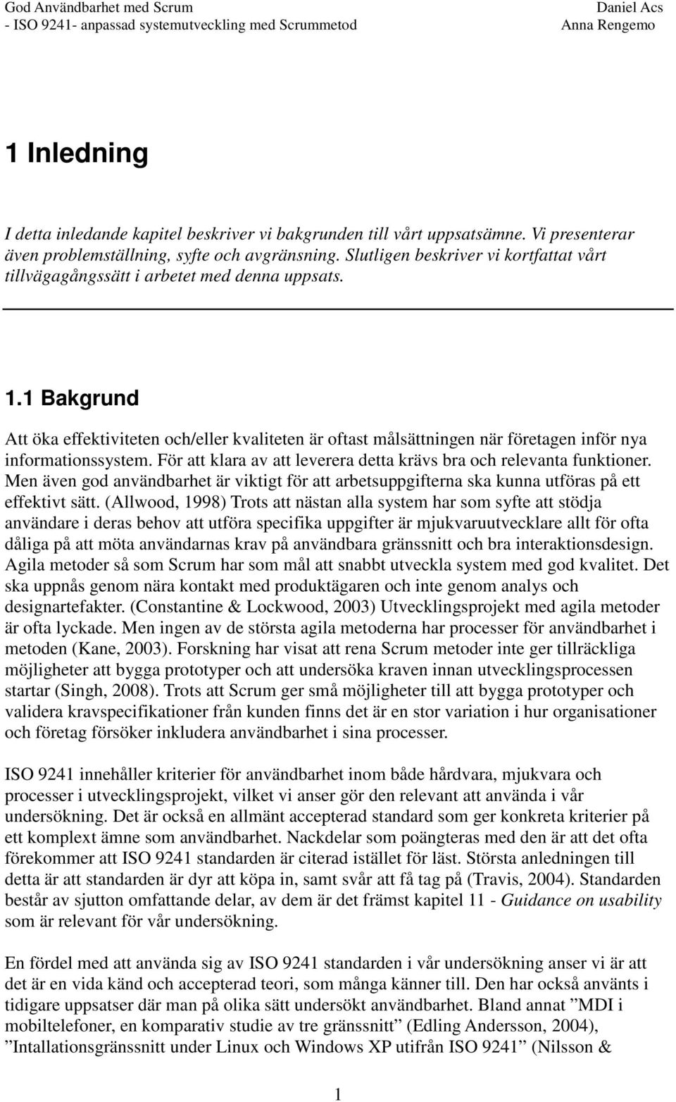 1 Bakgrund Att öka effektiviteten och/eller kvaliteten är oftast målsättningen när företagen inför nya informationssystem. För att klara av att leverera detta krävs bra och relevanta funktioner.