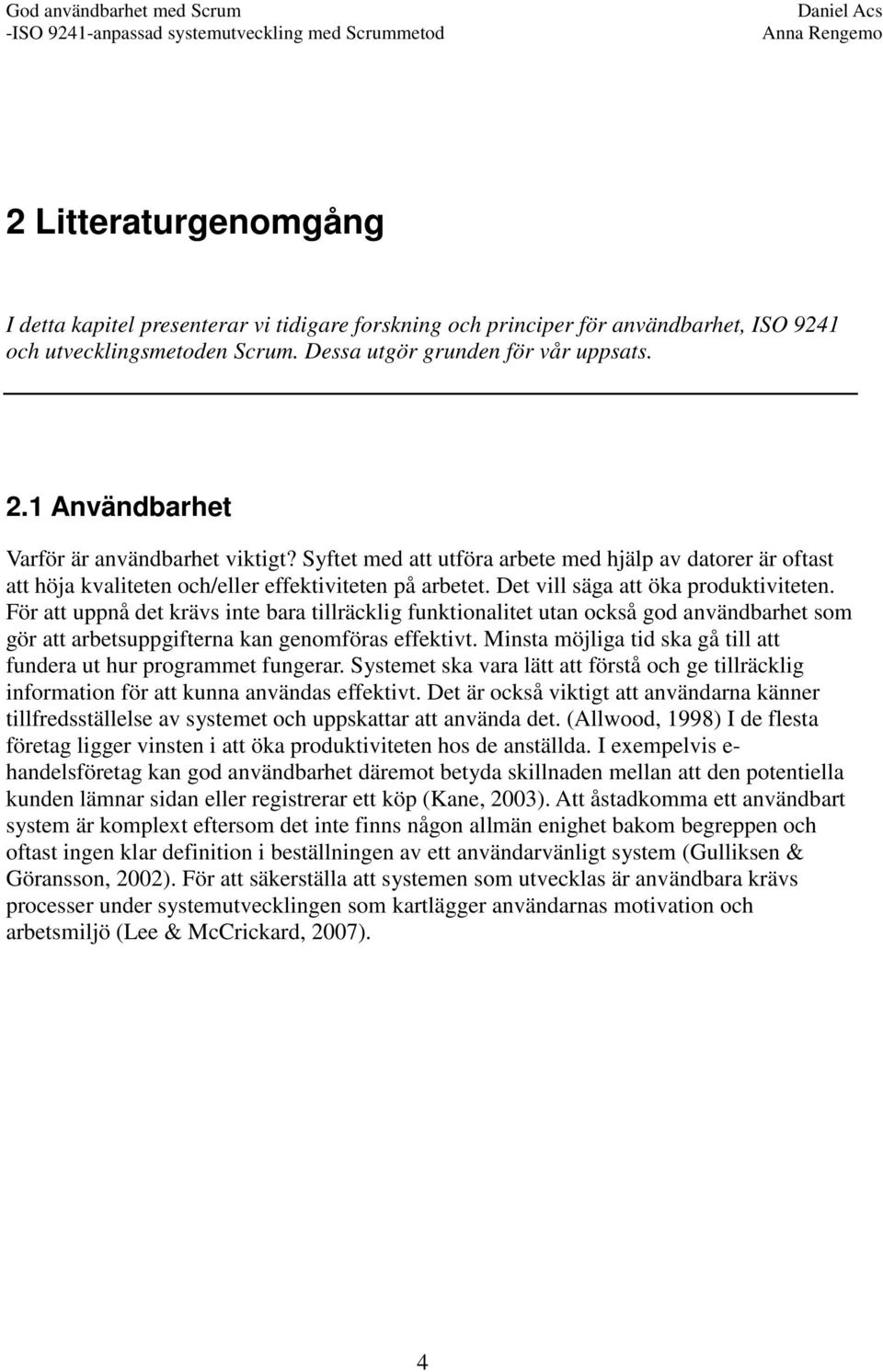 Det vill säga att öka produktiviteten. För att uppnå det krävs inte bara tillräcklig funktionalitet utan också god användbarhet som gör att arbetsuppgifterna kan genomföras effektivt.