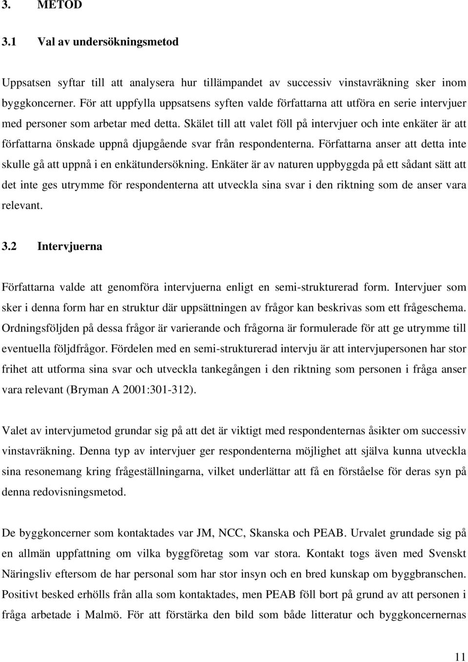 Skälet till att valet föll på intervjuer och inte enkäter är att författarna önskade uppnå djupgående svar från respondenterna.