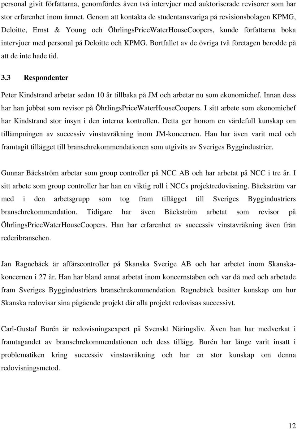 Bortfallet av de övriga två företagen berodde på att de inte hade tid. 3.3 Respondenter Peter Kindstrand arbetar sedan 10 år tillbaka på JM och arbetar nu som ekonomichef.