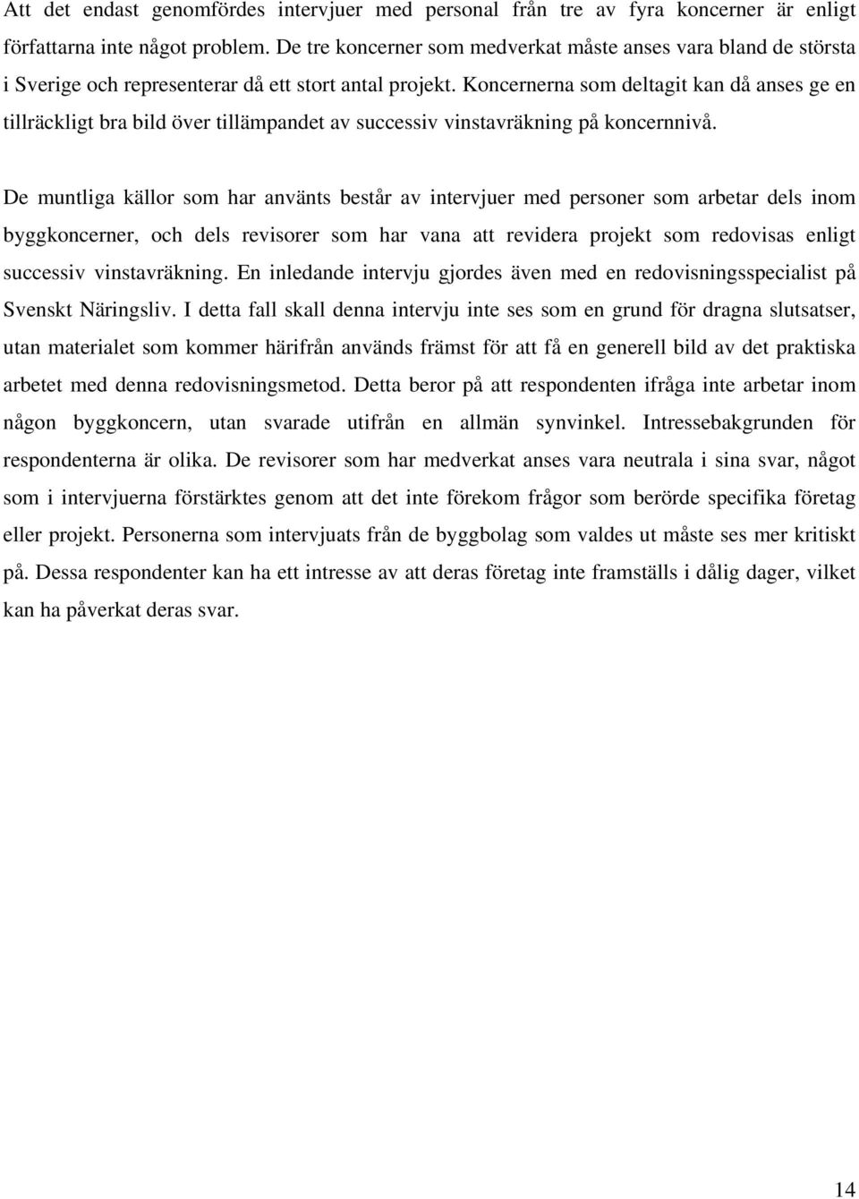 Koncernerna som deltagit kan då anses ge en tillräckligt bra bild över tillämpandet av successiv vinstavräkning på koncernnivå.