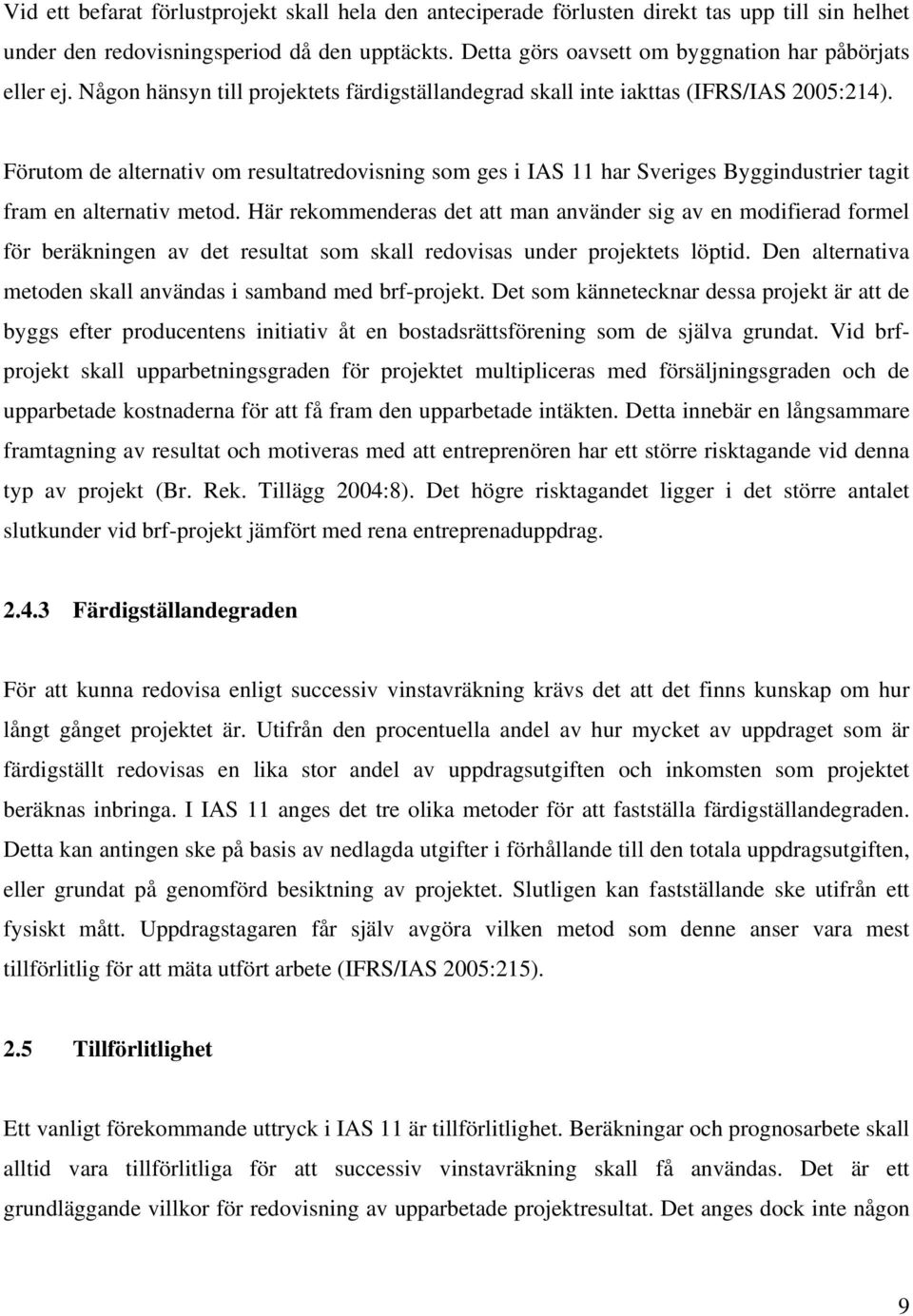 Förutom de alternativ om resultatredovisning som ges i IAS 11 har Sveriges Byggindustrier tagit fram en alternativ metod.