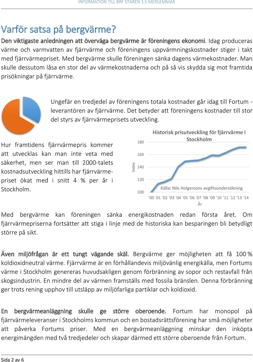 Man skulle dessutom låsa en stor del av värmekostnaderna och på så vis skydda sig mot framtida prisökningar på fjärrvärme.