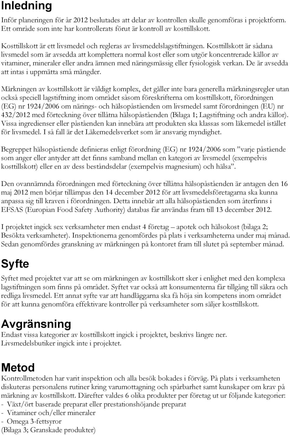 Kosttillskott är sådana livsmedel som är avsedda att komplettera normal kost eller som utgör koncentrerade källor av vitaminer, mineraler eller andra ämnen med näringsmässig eller fysiologisk verkan.