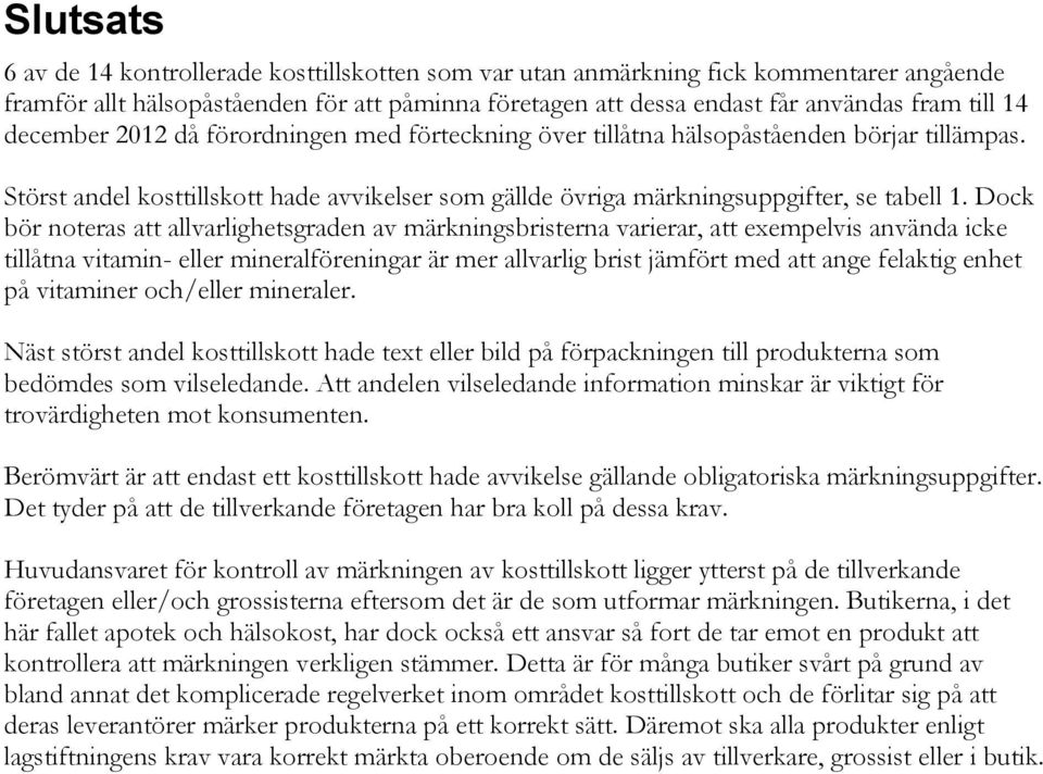 Dock bör noteras att allvarlighetsgraden av märkningsbristerna varierar, att exempelvis använda icke tillåtna vitamin- eller mineralföreningar är mer allvarlig brist jämfört med att ange felaktig