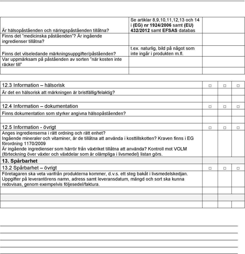 naturlig, bild på något som inte ingår i produkten m.fl. 12.3 Information hälsorisk Är det en hälsorisk att märkningen är bristfällig/felaktig? 12.4 Information dokumentation Finns dokumentation som styrker angivna hälsopåståenden?