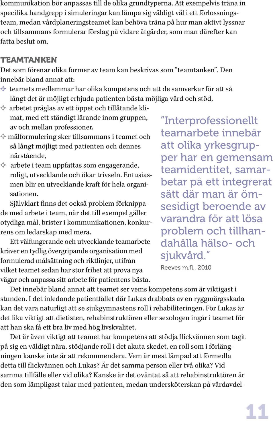 formulerar förslag på vidare åtgärder, som man därefter kan fatta beslut om. Teamtanken Det som förenar olika former av team kan beskrivas som teamtanken.