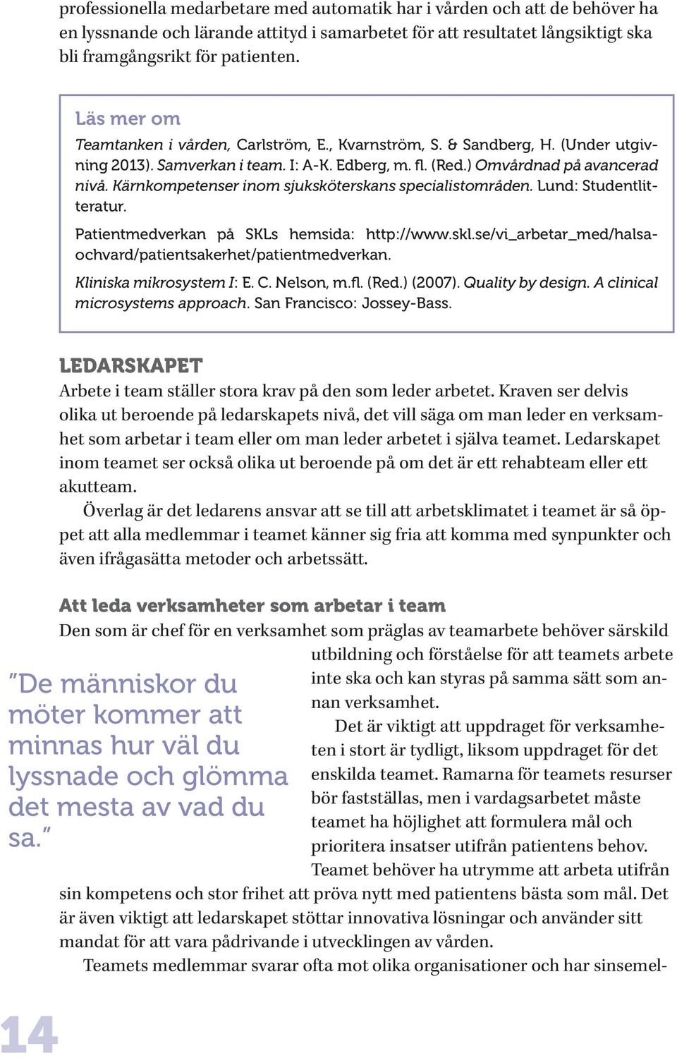 Kärnkompetenser inom sjuksköterskans specialistområden. Lund: Studentlitteratur. Patientmedverkan på SKLs hemsida: http://www.skl.se/vi_arbetar_med/halsaochvard/patientsakerhet/patientmedverkan.