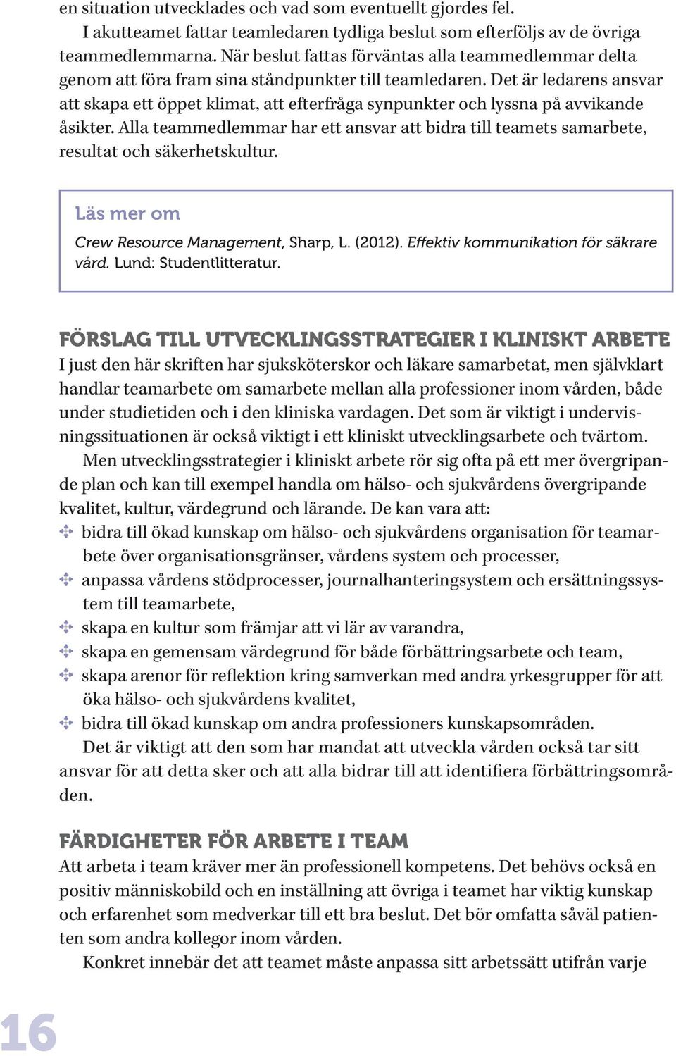 Det är ledarens ansvar att skapa ett öppet klimat, att efterfråga synpunkter och lyssna på avvikande åsikter.