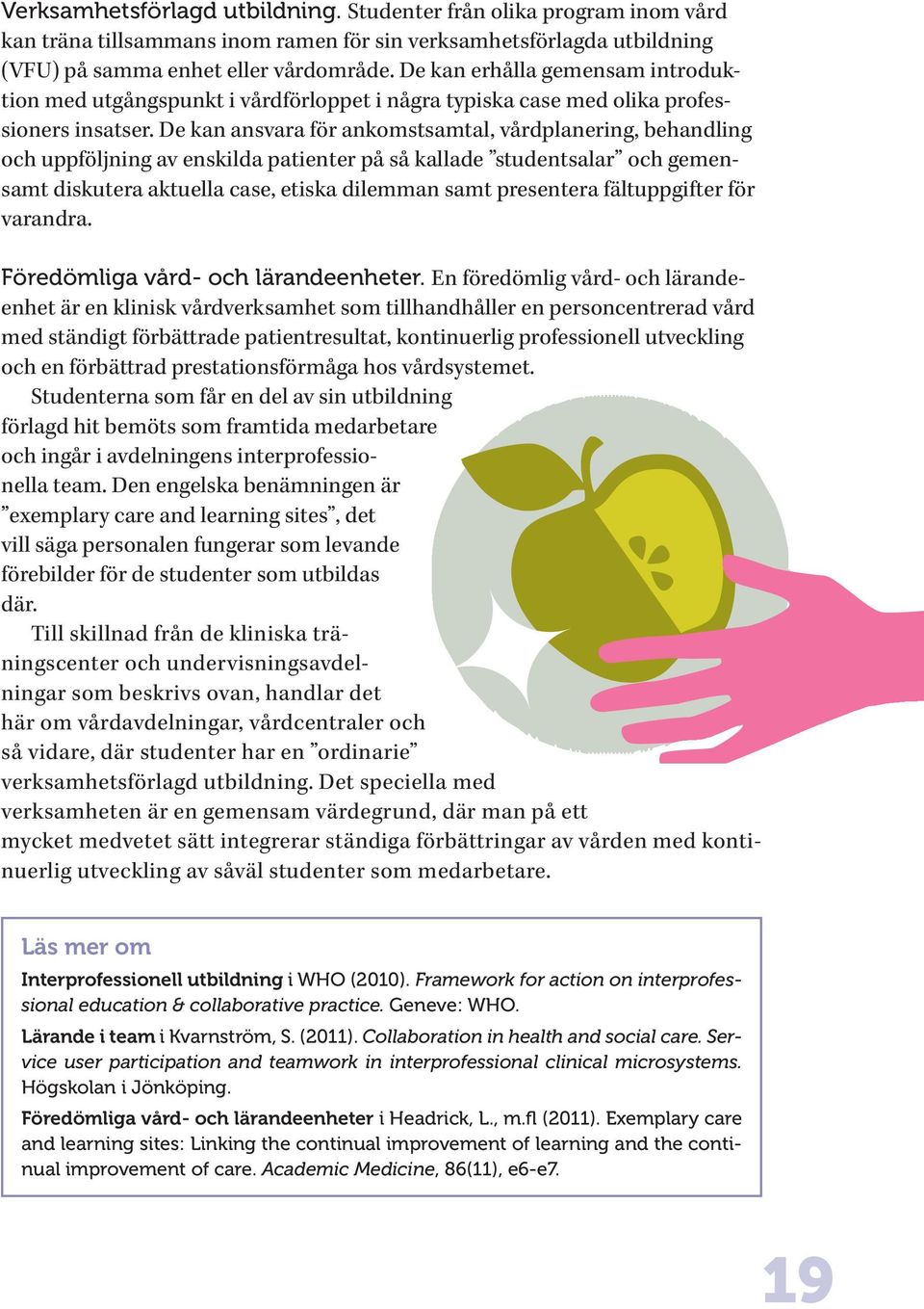 De kan ansvara för ankomstsamtal, vårdplanering, behandling och uppföljning av enskilda patienter på så kallade studentsalar och gemensamt diskutera aktuella case, etiska dilemman samt presentera