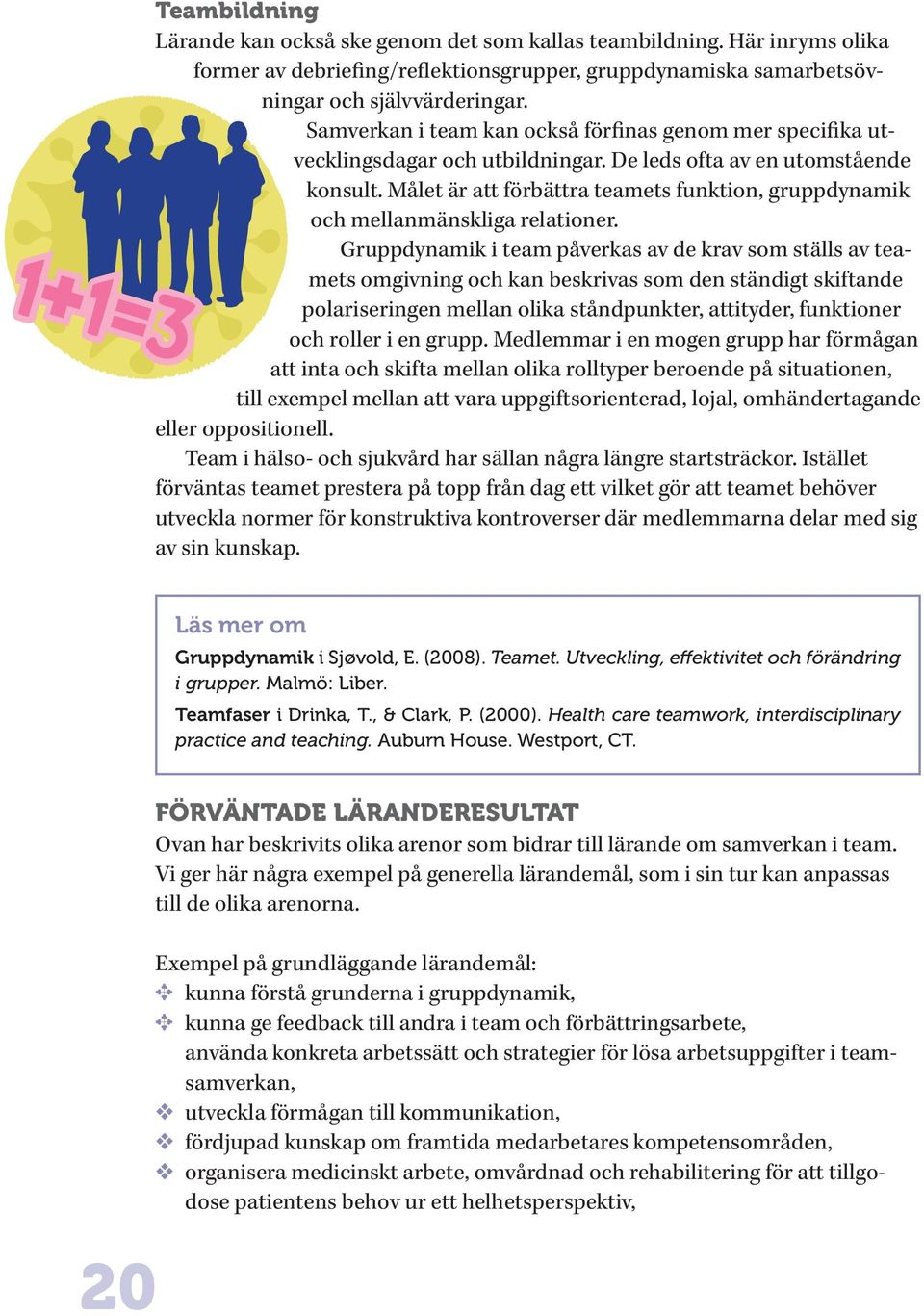 Målet är att förbättra teamets funktion, gruppdynamik och mellanmänskliga relationer.