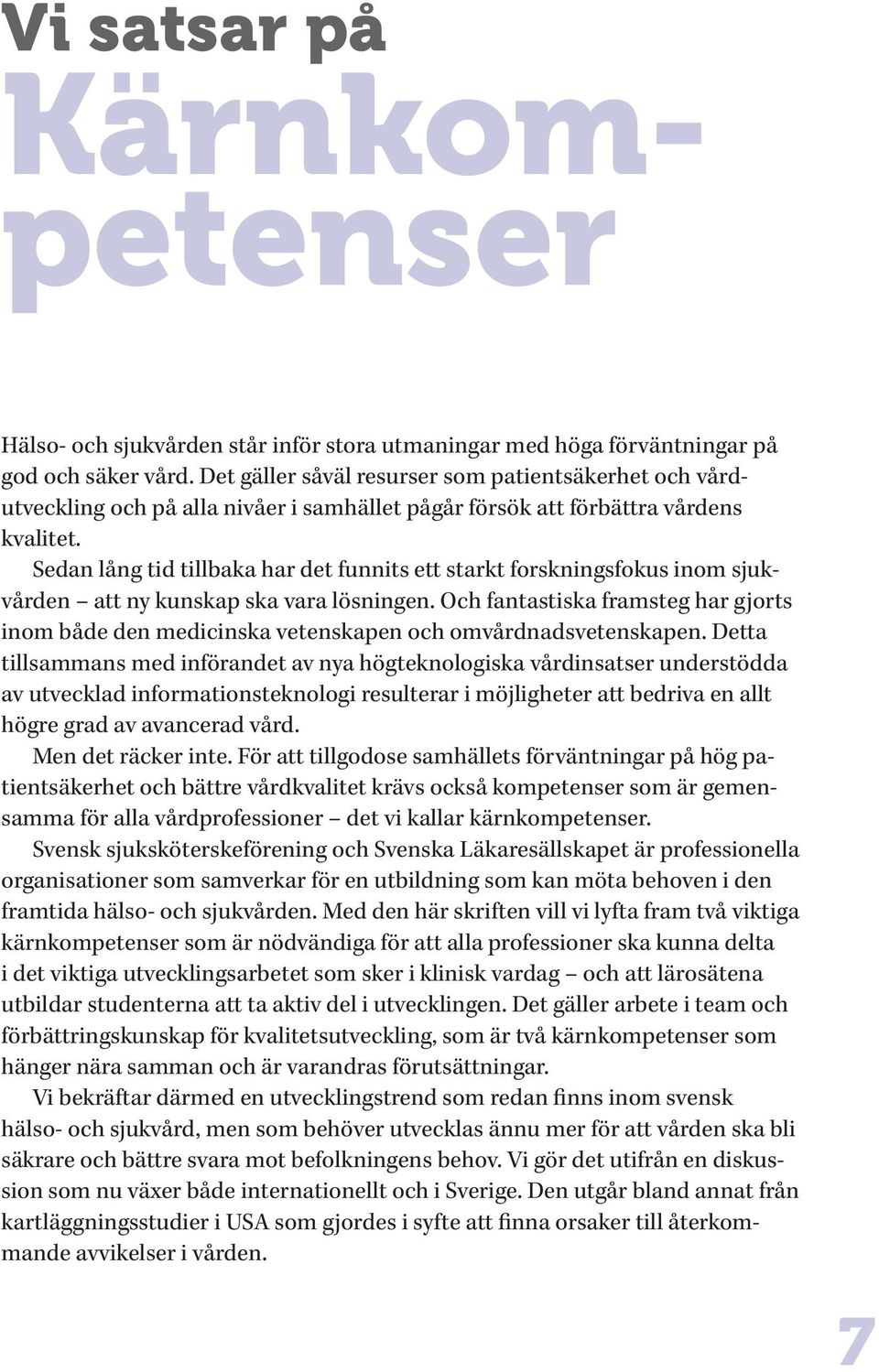 Sedan lång tid tillbaka har det funnits ett starkt forskningsfokus inom sjukvården att ny kunskap ska vara lösningen.