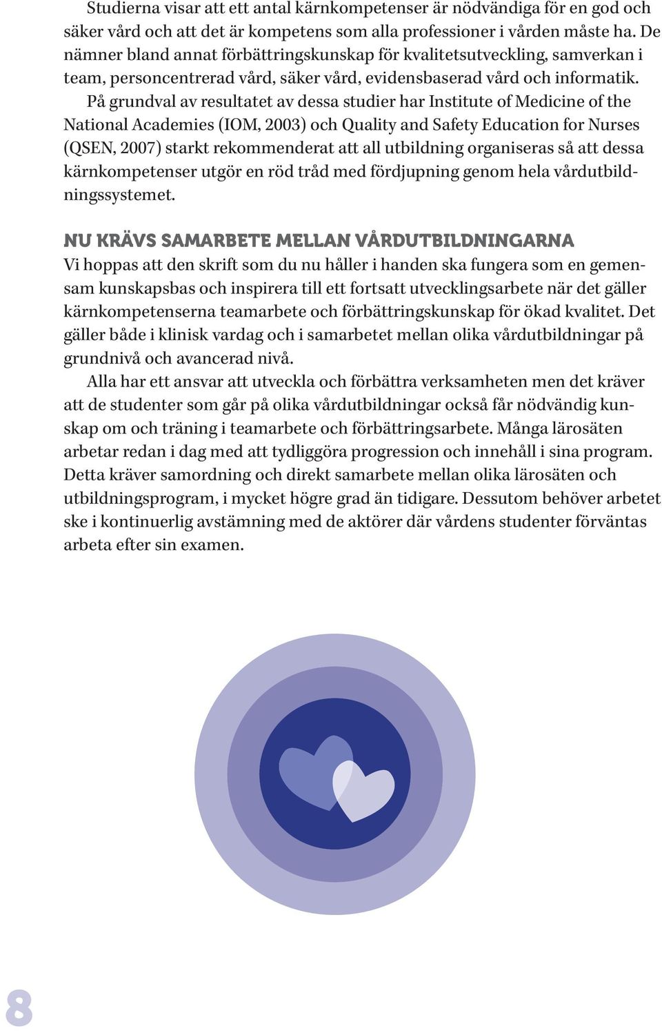 På grundval av resultatet av dessa studier har Institute of Medicine of the National Academies (IOM, 2003) och Quality and Safety Education for Nurses (QSEN, 2007) starkt rekommenderat att all