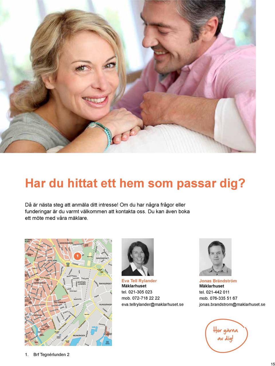 Du kan även boka ett möte med våra mäklare. 1 Eva Tell Rylander Mäklarhuset tel. 021-305 023 mob.