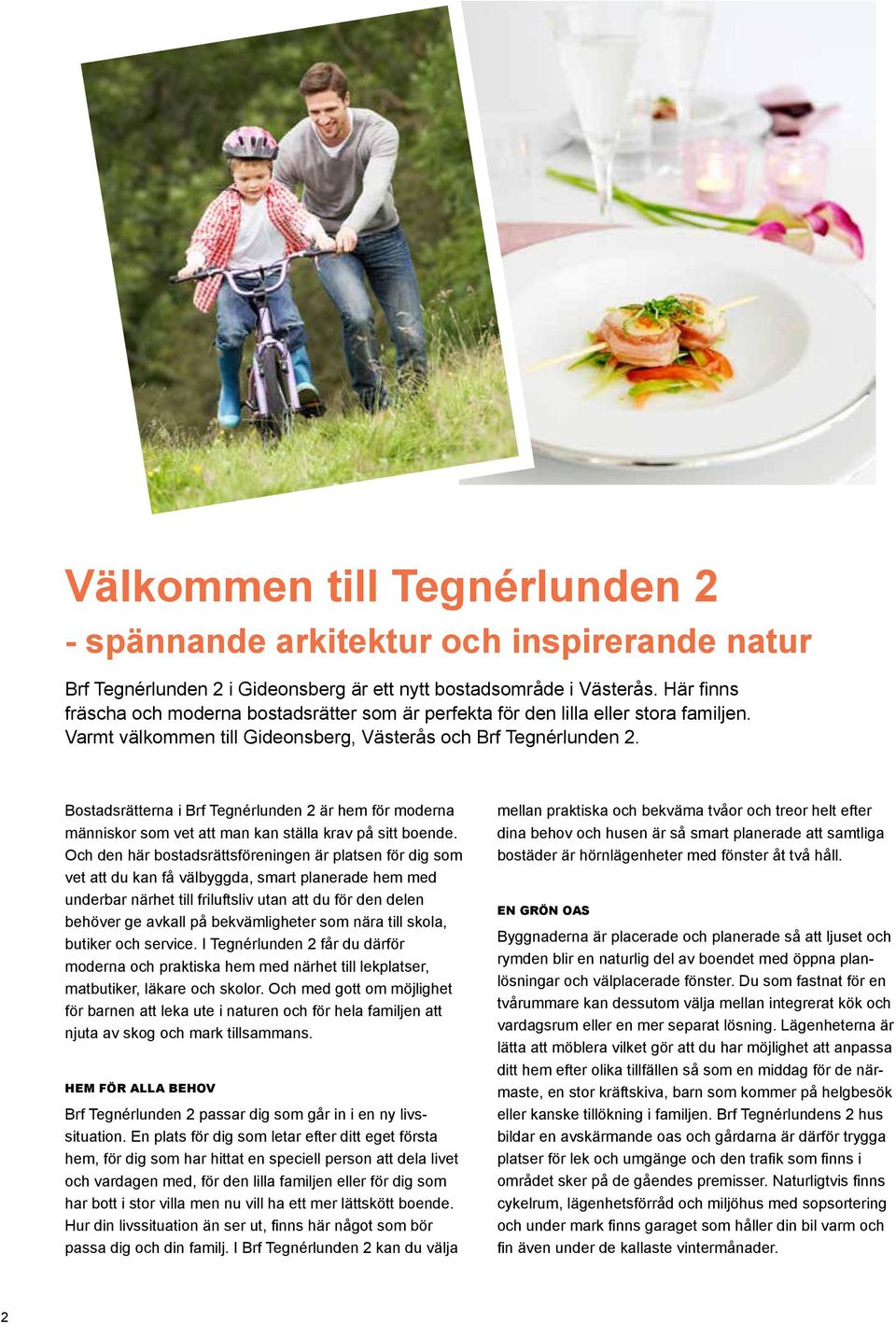 Bostadsrätterna i Brf Tegnérlunden 2 är hem för moderna människor som vet att man kan ställa krav på sitt boende.