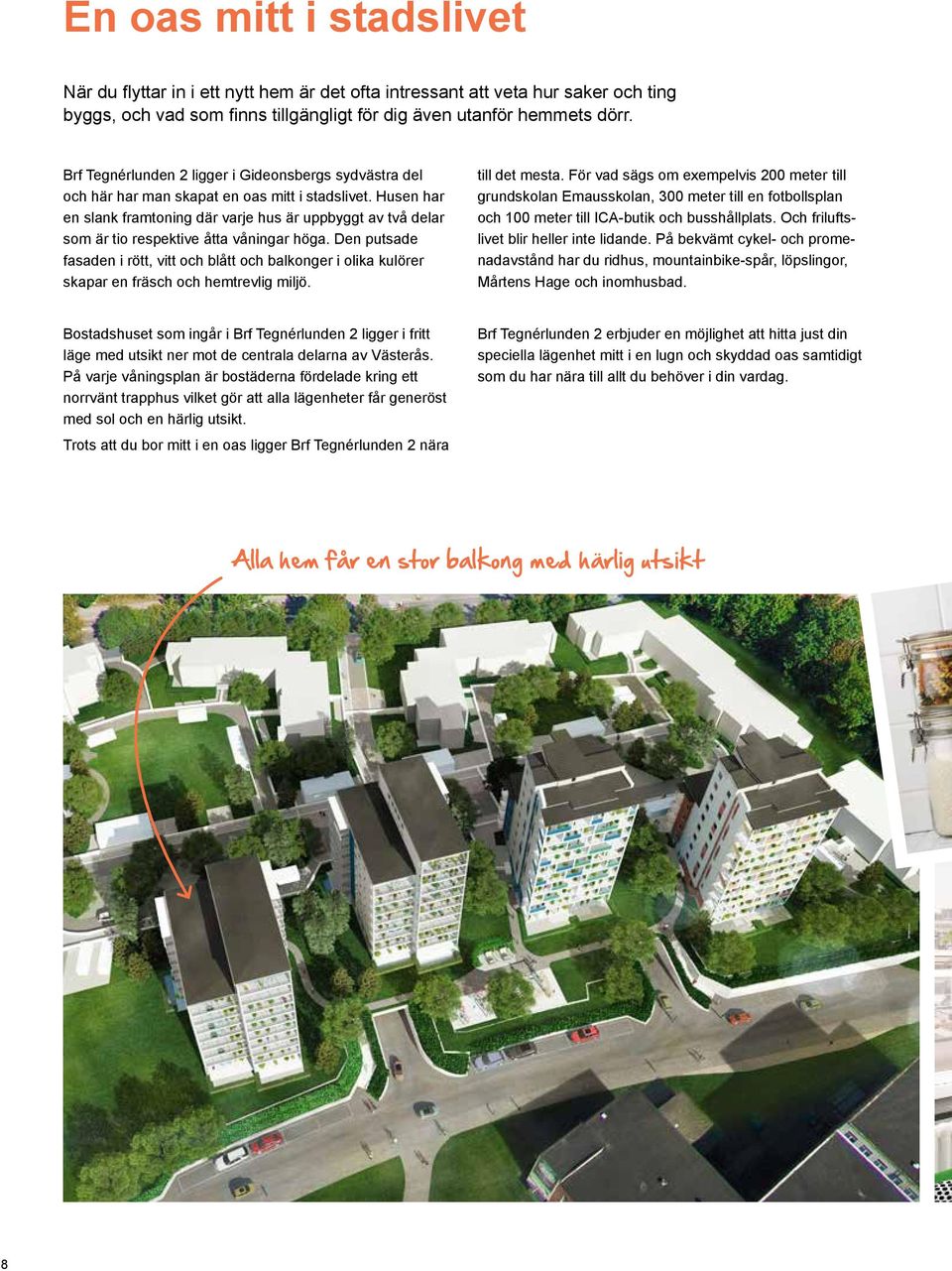 Husen har en slank framtoning där varje hus är uppbyggt av två delar som är tio respektive åtta våningar höga.