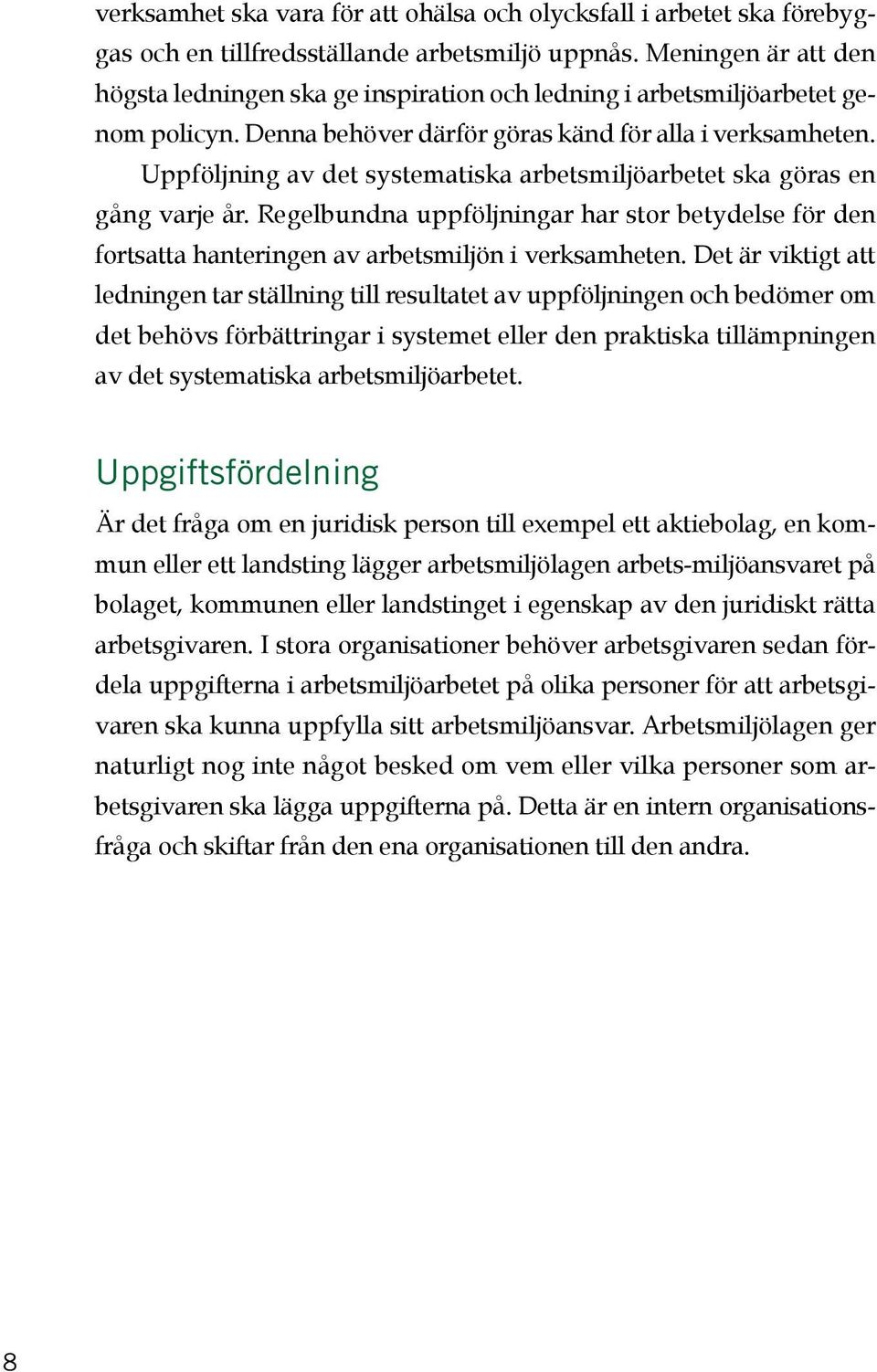 Uppföljning av det systematiska arbetsmiljöarbetet ska göras en gång varje år. Regelbundna uppföljningar har stor betydelse för den fortsatta hanteringen av arbetsmiljön i verksamheten.