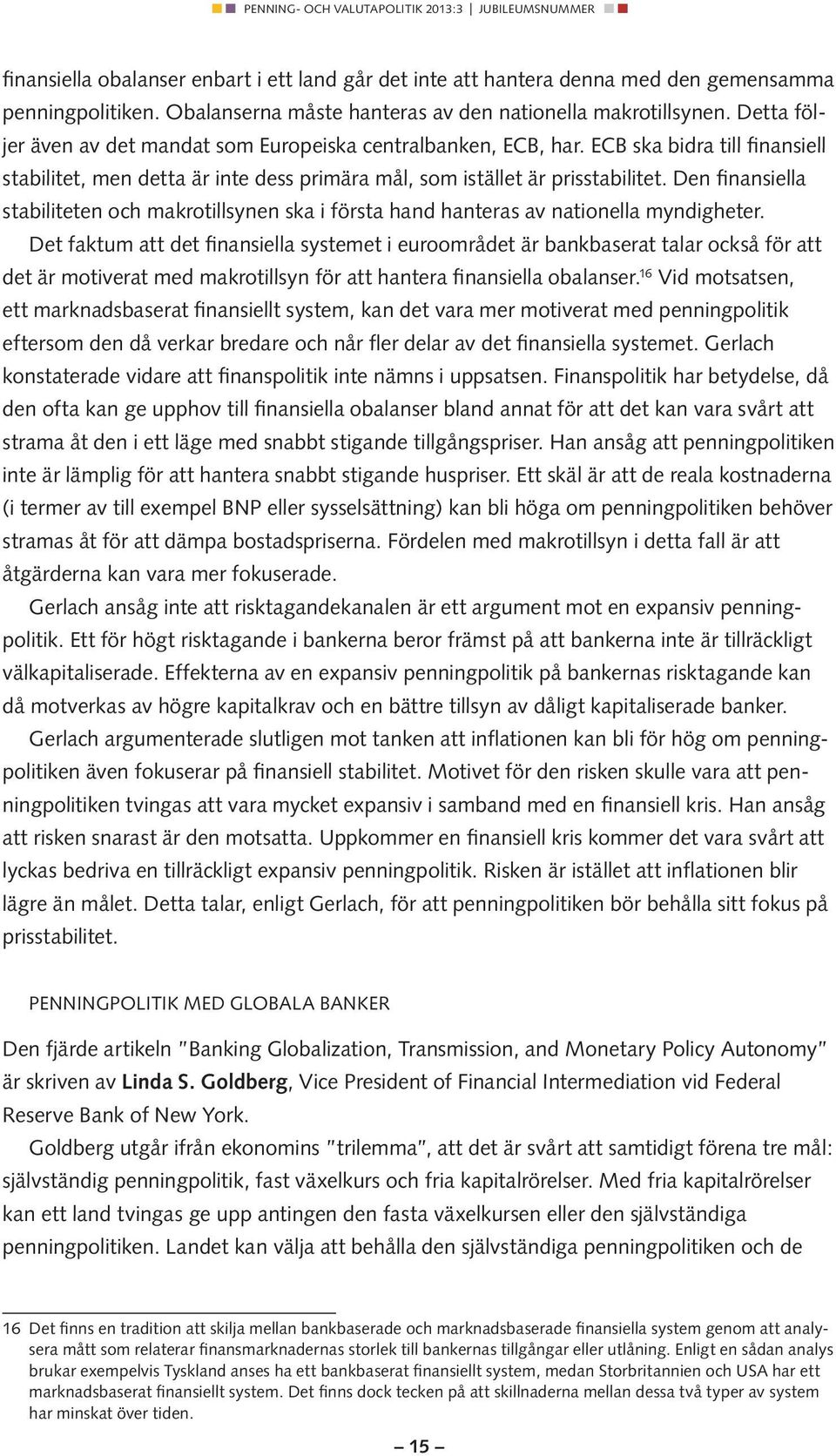 Den finansiella stabiliteten och makrotillsynen ska i första hand hanteras av nationella myndigheter.