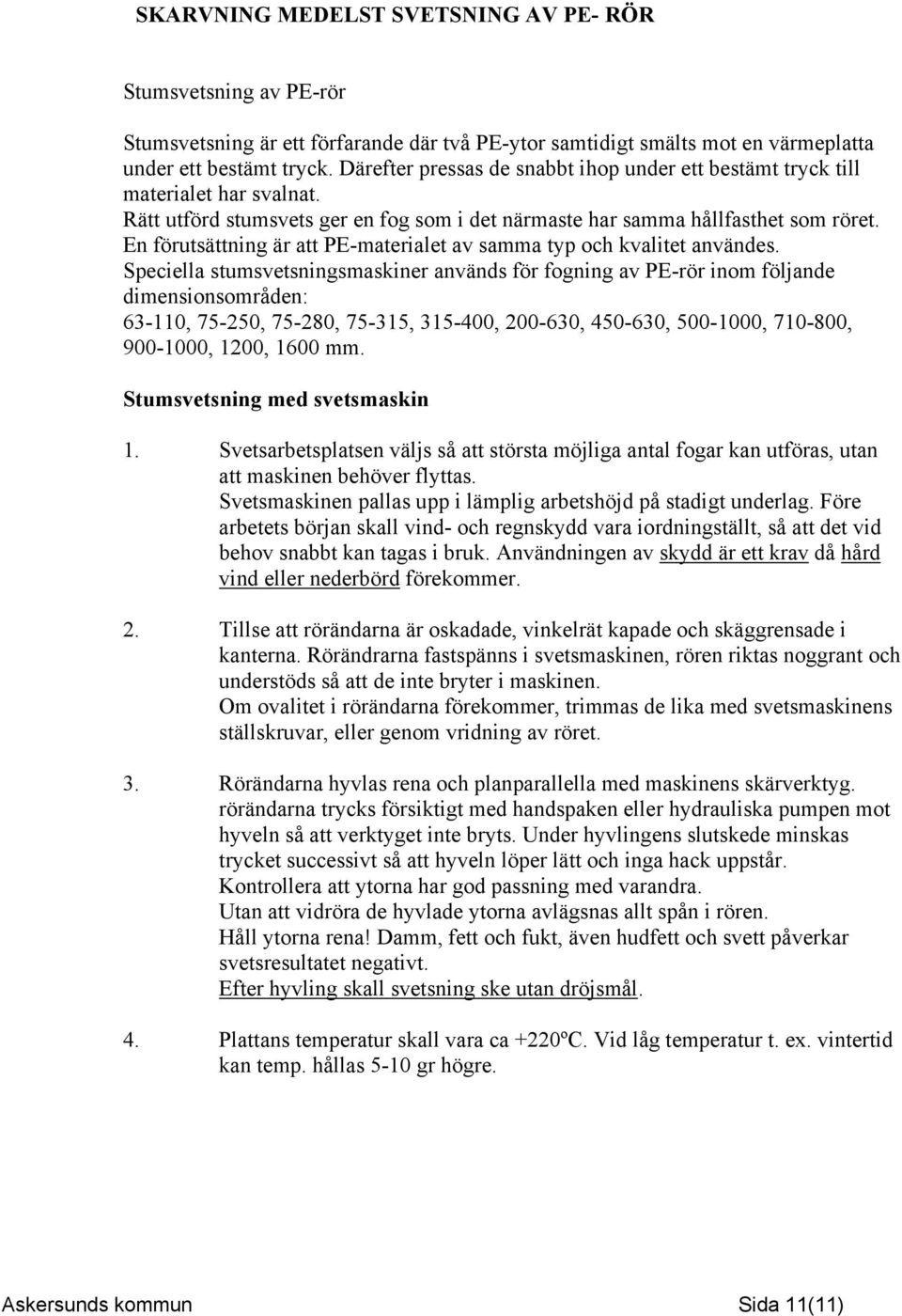 En förutsättning är att PE-materialet av samma typ och kvalitet användes.