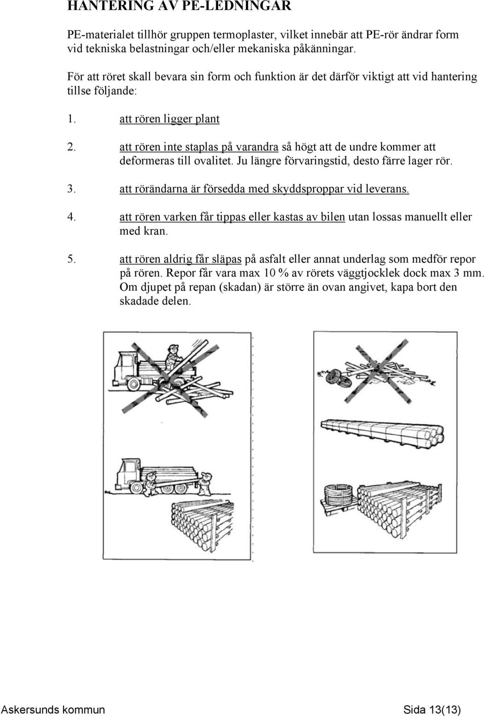 att rören inte staplas på varandra så högt att de undre kommer att deformeras till ovalitet. Ju längre förvaringstid, desto färre lager rör. 3.