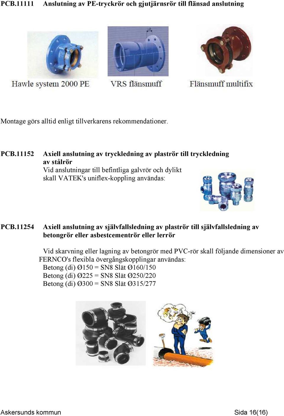 11254 Axiell anslutning av självfallsledning av plaströr till självfallsledning av betongrör eller asbestcementrör eller lerrör Vid skarvning eller lagning av betongrör med