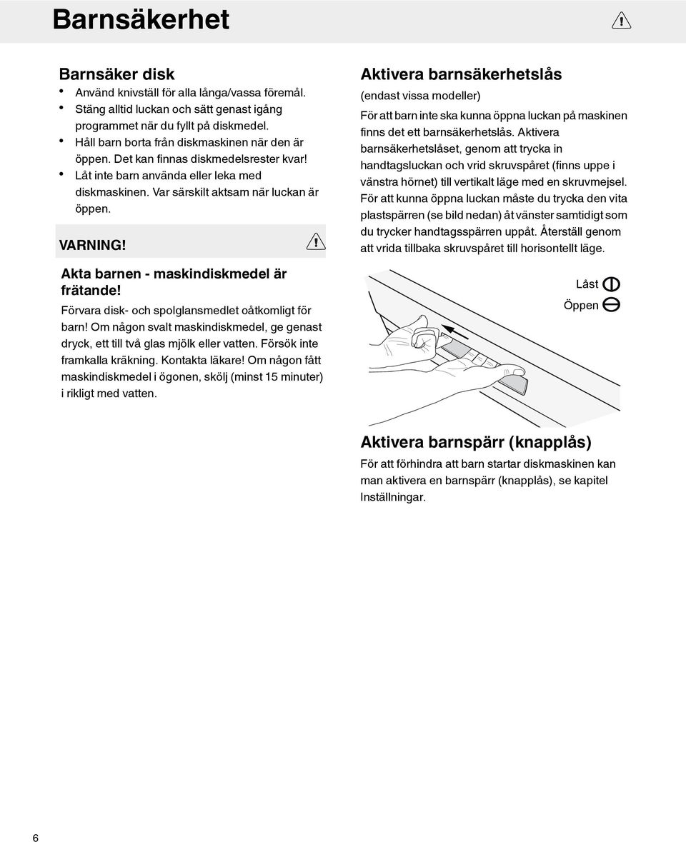Akta barnen - maskindiskmedel är frätande! Förvara disk- och spolglansmedlet oåtkomligt för barn! Om någon svalt maskindiskmedel, ge genast dryck, ett till två glas mjölk eller vatten.