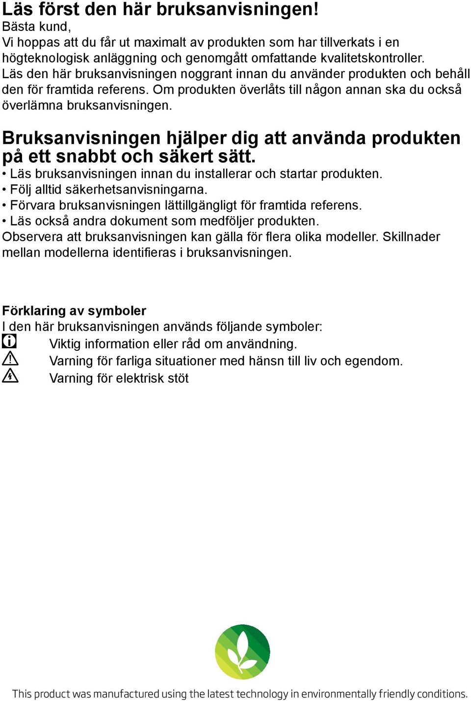 Bruksanvisningen hjälper dig att använda produkten på ett snabbt och säkert sätt. Läs bruksanvisningen innan du installerar och startar produkten. Följ alltid säkerhetsanvisningarna.