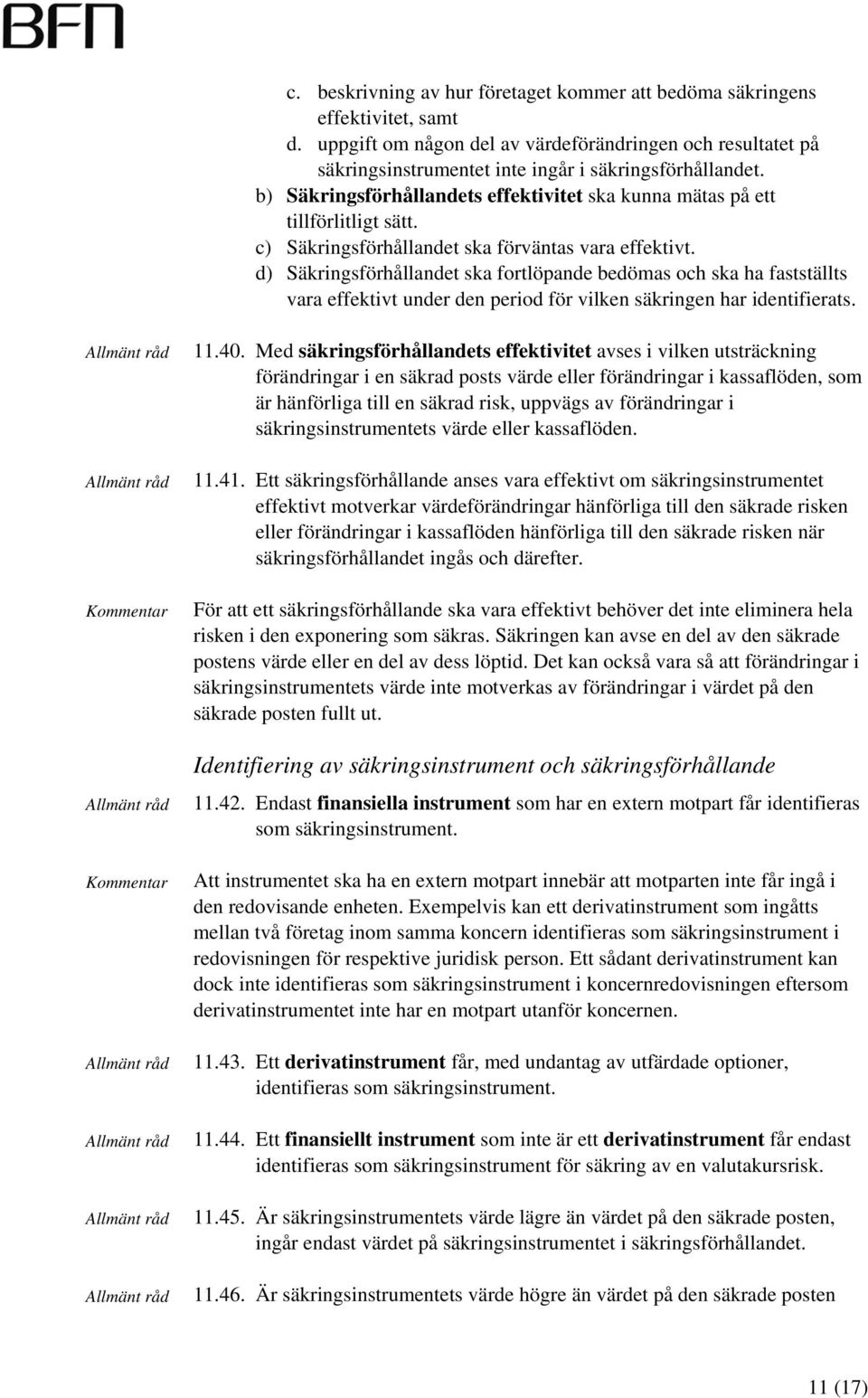 d) Säkringsförhållandet ska fortlöpande bedömas och ska ha fastställts vara effektivt under den period för vilken säkringen har identifierats. 11.40.