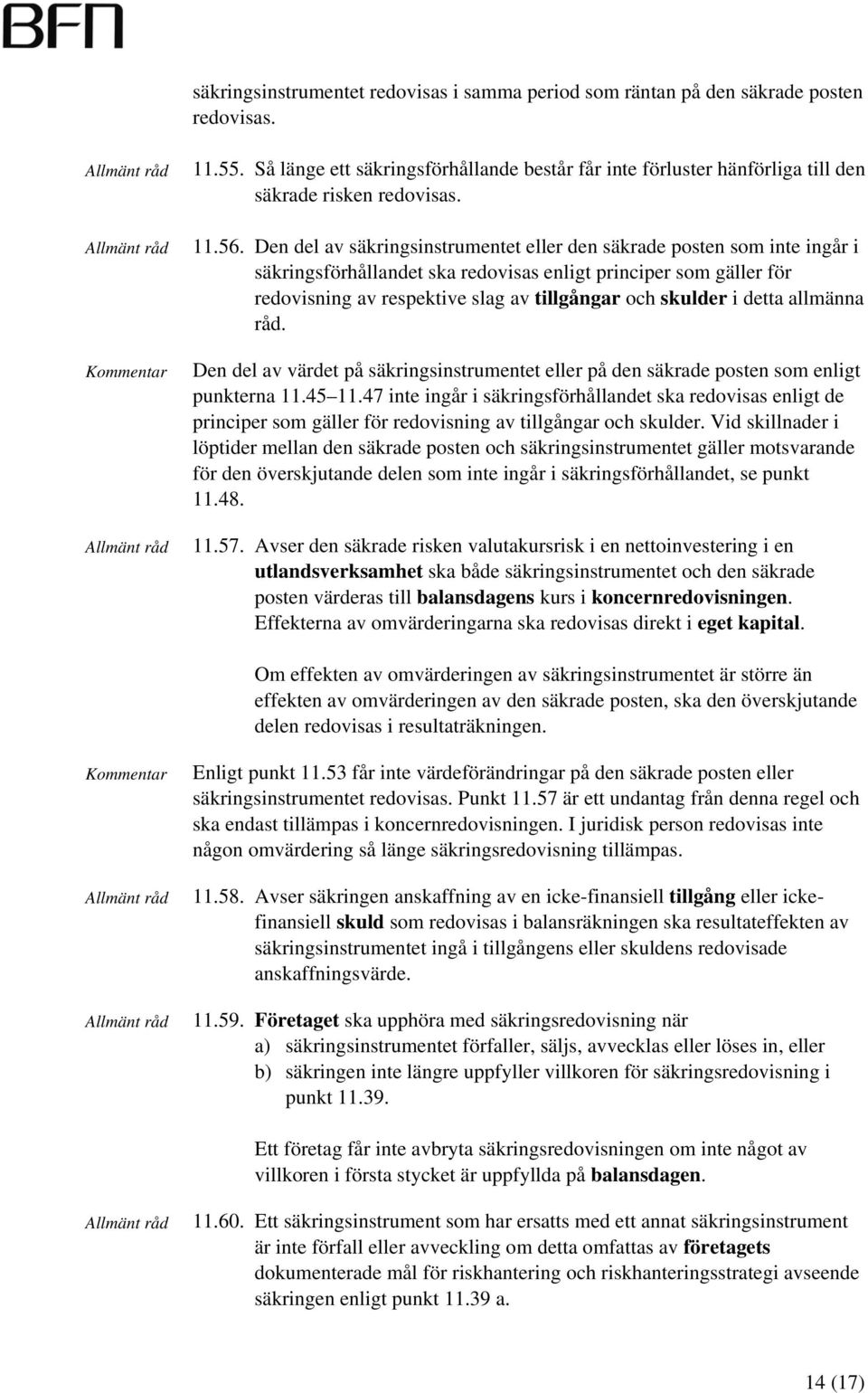 Den del av säkringsinstrumentet eller den säkrade posten som inte ingår i säkringsförhållandet ska redovisas enligt principer som gäller för redovisning av respektive slag av tillgångar och skulder i