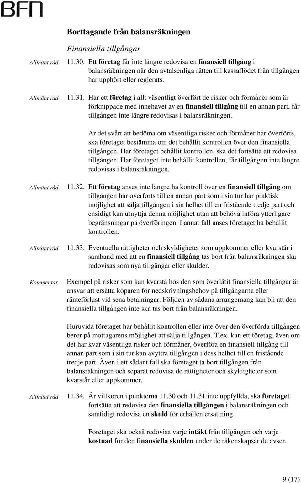 Har ett företag i allt väsentligt överfört de risker och förmåner som är förknippade med innehavet av en finansiell tillgång till en annan part, får tillgången inte längre redovisas i balansräkningen.