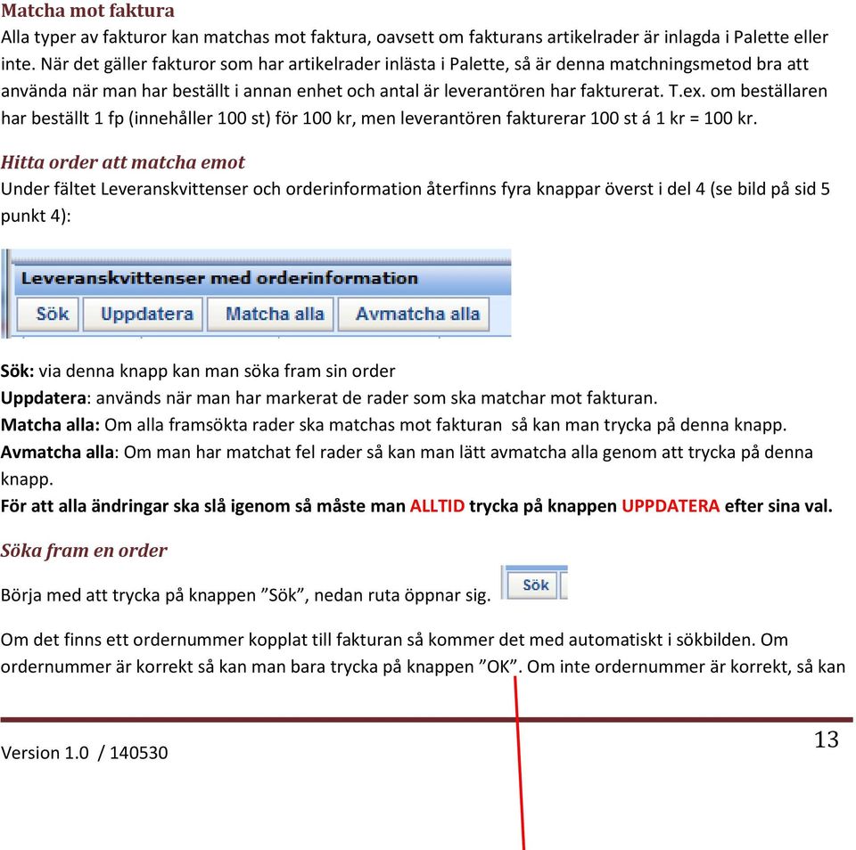 om beställaren har beställt 1 fp (innehåller 100 st) för 100 kr, men leverantören fakturerar 100 st á 1 kr = 100 kr.